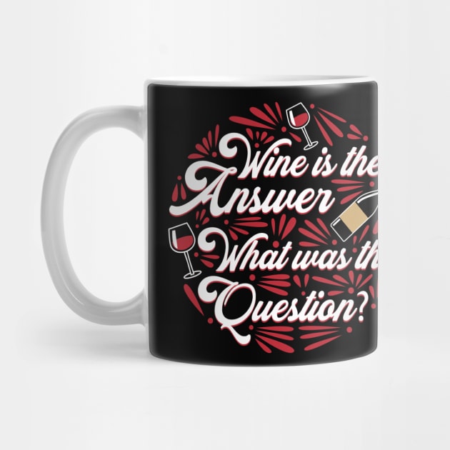 Wine Is the Answer, What Was The Question - Funny Wine Lover Quote by Artistic muss